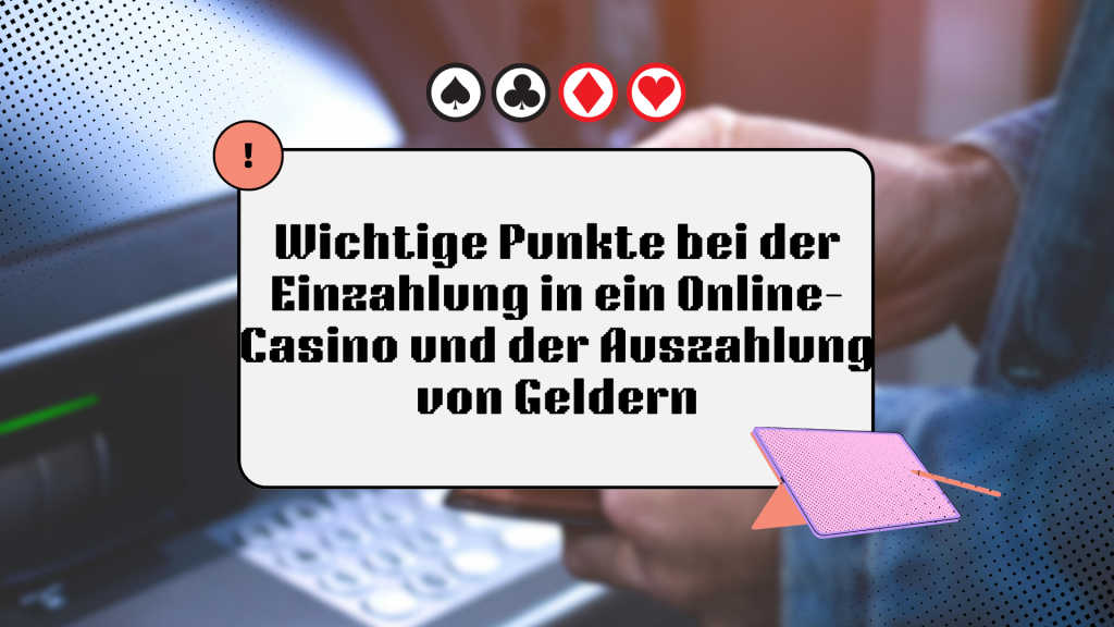 Wichtige Punkte bei der Einzahlung in ein Online-Casino und der Auszahlung von Geldern 